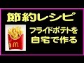 節約料理レシピ！マックのフライドポテトを自宅で作ると？！