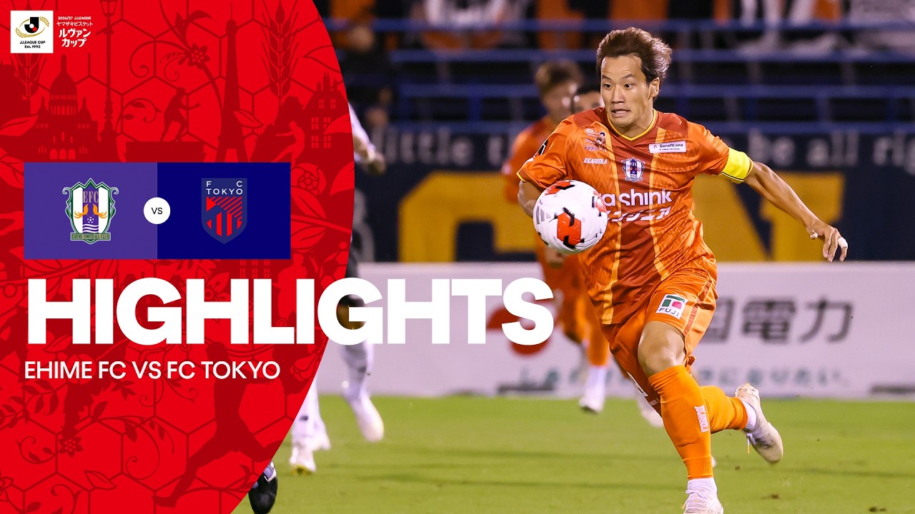 [J리그] Ehime FC vs FC TOKYO HIGHLIGHTS | 2026/27 Levain CUP
