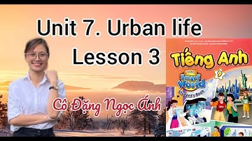 Tiếng Anh lớp 9 i-learn smart world | Unit 7. Urban life | Lesson 3 | Cô Đặng Ngọc Ánh