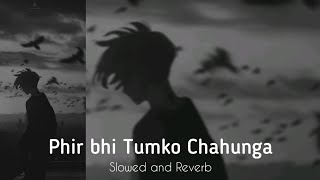 Phir bhi Tumko Chahunga (Slowed+Reverb) °×°Half Girlfriend °=°