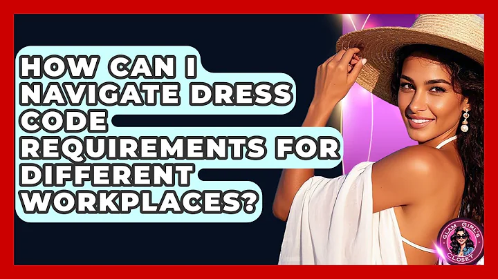 How Can I Navigate Dress Code Requirements for Different Workplaces? | Glam Girl's Closet