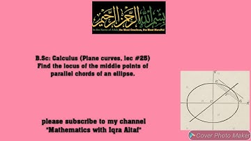 B.Sc: lec # 25, Find the locus of middle points of parallel chords of ellipse,Conjugate diameters.