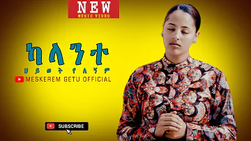 ካላንተ ህይወት የለኝም "KALANTE HIWOT YELEGNEM" New Ethiopian Gospel song /MESKEREM GETU  2020