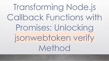 Transforming Node.js Callback Functions with Promises: Unlocking jsonwebtoken verify Method