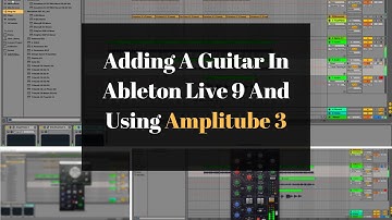 Adding A Guitar In Ableton Live 9 And Using Amplitube 3 To Add Effects