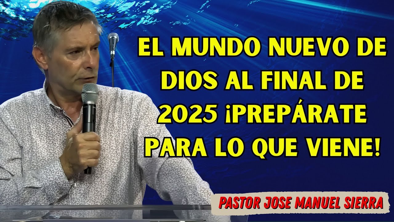 Pastor José Manuel Sierra - En 2025 Dios Establecerá Un Mundo Nuevo