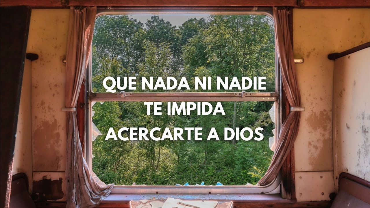 QUE NADA NI NADIE TE IMPIDA ACERCARTE A DIOS - YouTube