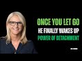 Once You Let Go, He Finally Wakes Up – The Power of Detachment