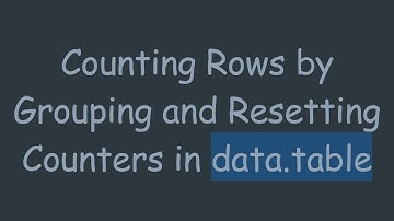 Counting Rows by Grouping and Resetting Counters in data.table