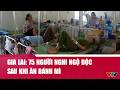Gia Lai: 75 người nghi ngộ độc sau khi ăn bánh mì | Cụm tin | VTV24