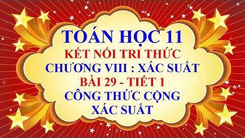Toán học lớp 11 - Kết nối tri thức - Chương 8 - Bài 29 - Công thức cộng xác suất - Tiết 1