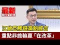 江啟臣勝選黨魁感言 重點非誰輸贏「在改革」【最新快訊】