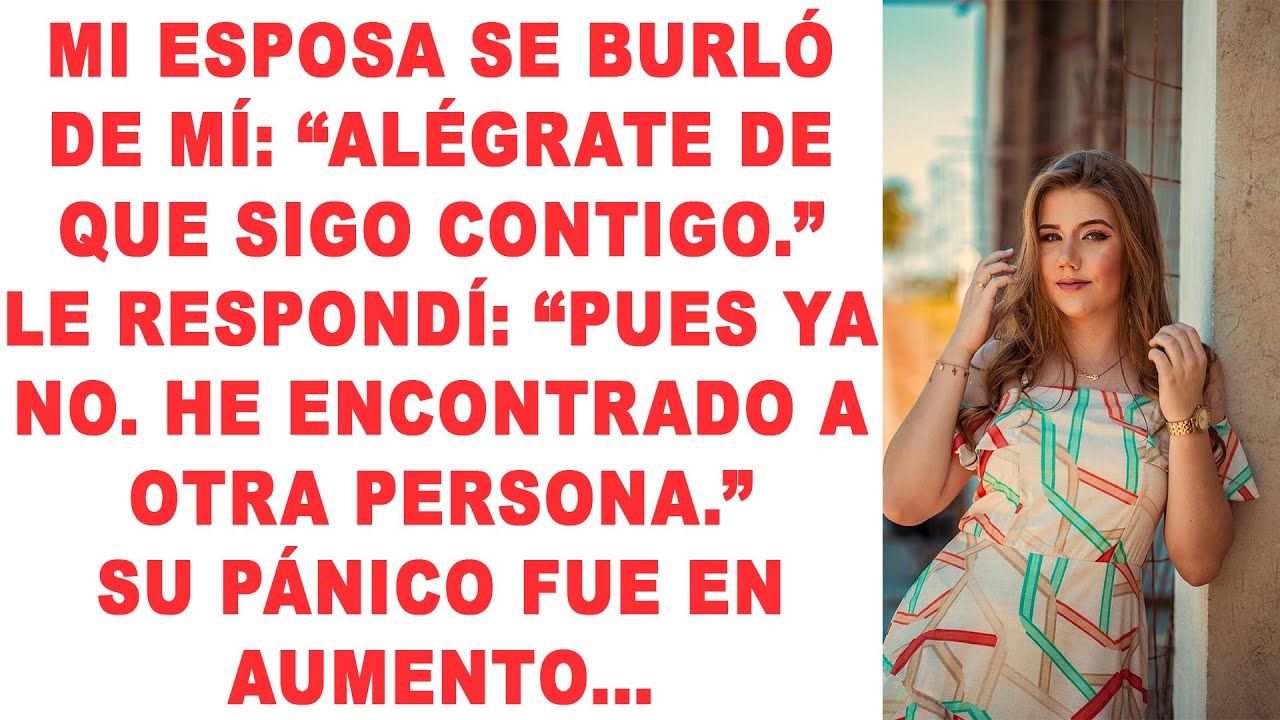 Mi esposa me provocó: «Alégrate de que todavía esté contigo». Le respondí: «Ya no, he encontrado a o