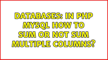 Databases: In PHP MySQL how to sum or not sum multiple columns?