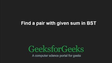 Find a pair with given sum in BST | GeeksforGeeks