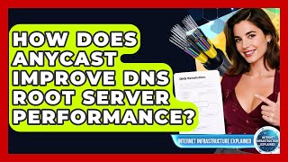 How Does Anycast Improve DNS Root Server Performance? - Internet Infrastructure Explained