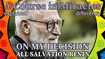 L238: On my decision all salvation rests. [A Course in Miracles, explained differently]