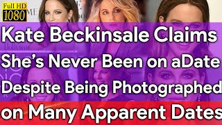 Kate Beckinsale Claims She’s Never Been on A date despite Being Photographedon Many Apparent Dates