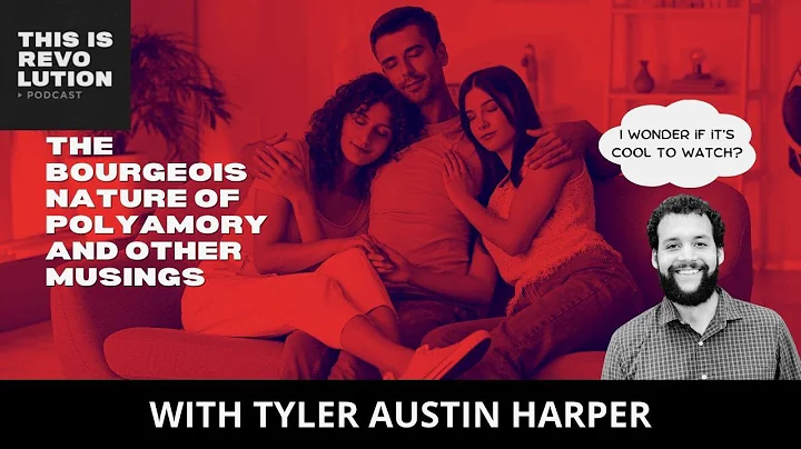 The Bourgeois Nature of Polyamory and Other Musings w/Tyler Austin Harper