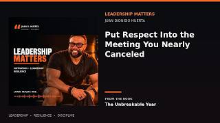 Leadership Matters | Session 4, Episode 55: Put Respect Into the Meeting You Nearly Canceled