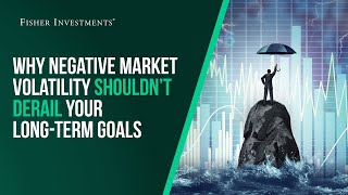 Fisher Investments Explains: Why Negative Market Volatility Shouldn't Derail Your Long-Term Goals