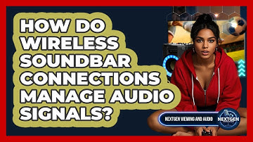 How Do Wireless Soundbar Connections Manage Audio Signals? - NextGen Viewing and Audio