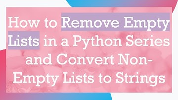 How to Remove Empty Lists in a Python Series and Convert Non-Empty Lists to Strings
