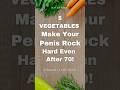 5 Vegetables That Make Your Penis Rock Hard After 70.😱According to Doctors.