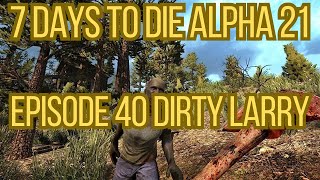 Let's Play 7 Days To Die Alpha 21 Episode 40 Dirty Larry