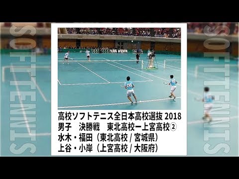 ★ソフトテニス　全日本高校選抜2018　男子　決勝戦　上宮高校ー東北高校２　上谷・小岸ー水木・福田