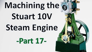 Machining the Stuart 10V Steam Engine Castings - Part 17