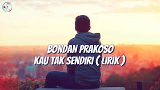 Kau Tak Sendiri 🎵(Lirik) - Bondan Prakoso