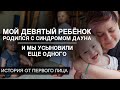 Мой Девятый Ребенок Родился с Синдромом ДАУНА. Мы РОДИТЕЛИ усыновили еще ОДНОГО/семья синдром Дауна