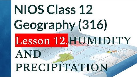 NIOS Class 12 Geography (316): Lesson 12. HUMIDITY AND PRECIPITATION