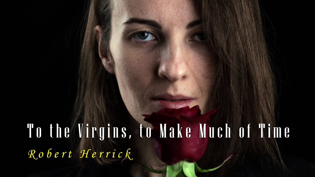 TO THE VIRGIN,TO MAKE MUCH OF TIME -Robbert Herrick