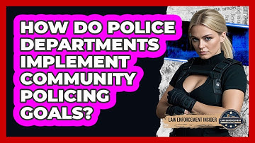How Do Police Departments Implement Community Policing Goals? - Law Enforcement Insider