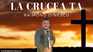 Raimond Dinescu✖️La crucea ta am găsit 2023 | Official Video