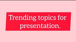 Trending topics for presentation || Presentation topics || Current affairs