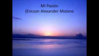 Video thumbnail of "Mi pasión (Ericson Alexander Molano Letra)"