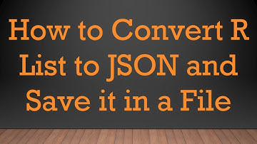 How to Convert R List to JSON and Save it in a File