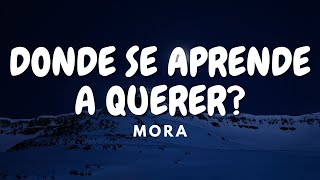 DONDE SE APRENDE A QUERER? - Mora Letra/Lyrics
