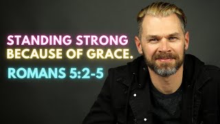 STANDING STRONG because of GRACE | ROMANS 5:2-5
