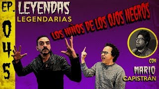 E45: Los Niños de los Ojos Negros (con Mario Capistrán)