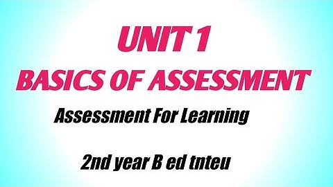 Unit - 1 Basics of Assessment 2nd year B ed tnteu Assessment for learning