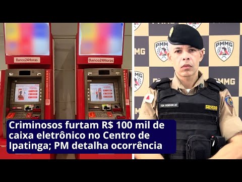 Criminosos furtam R$ 100 mil de caixa eletrônico no Centro de Ipatinga; PM detalha ocorrência
