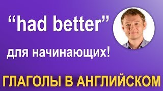Модальный глагол “had better” для начинающих! Модальный глагол “had better” для начинающих!