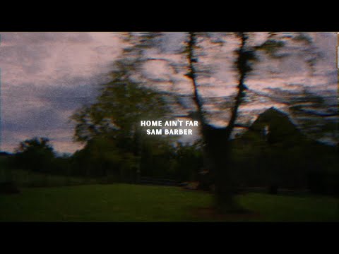 Sam Barber Home Ain T Far Lyric Video 