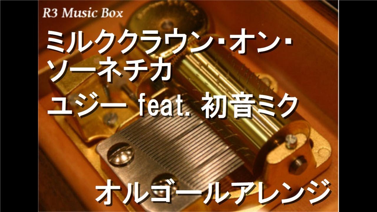 ミルククラウン・オン・ソーネチカ/ユジー feat. 初音ミク【オルゴール