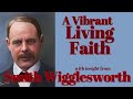 Smith wigglesworth his insight into a vibrant living faith