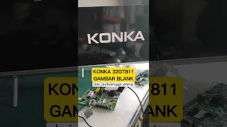 SERVIS TV LED KONKA 32GT811 GAMBAR BLANK - dari purbalingga jawa tengah